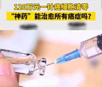 “120万一针抗癌神药上市”？“2个月癌细胞清零”？夸大其词